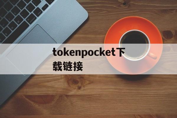 tokenpocket下载链接,tokenpocket钱包下载不了