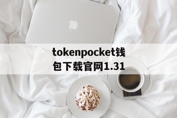 tokenpocket钱包下载官网1.31的简单介绍