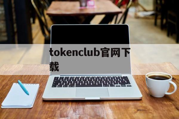 tokenclub官网下载,tokenclub app下载