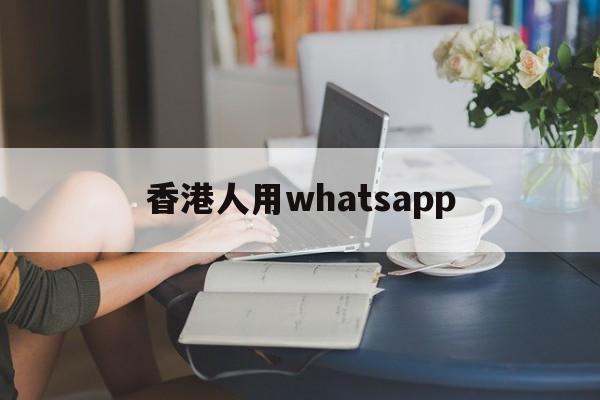 香港人用whatsapp,香港人用whatsapp的吗?