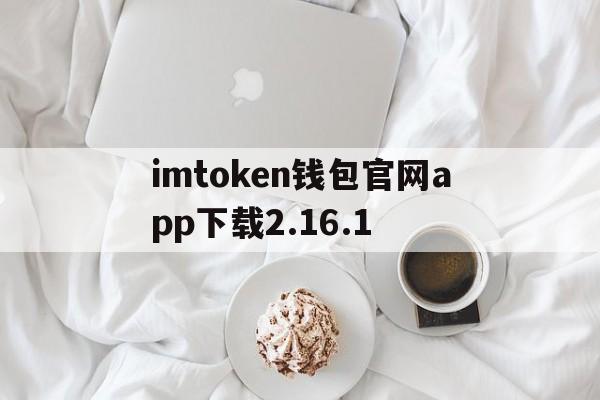 imtoken钱包官网app下载2.16.1的简单介绍
