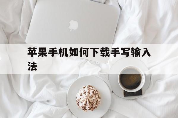 苹果手机如何下载手写输入法,苹果手机如何下载手写输入法中文版