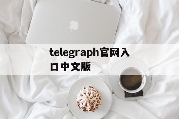 telegraph官网入口中文版,telegraph download