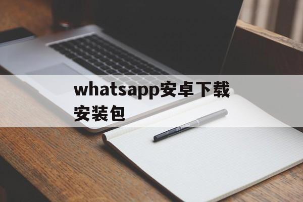 whatsapp安卓下载安装包,whatsapp2021安卓下载安装