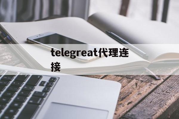 telegreat代理连接,telegreat代理连接ip分享