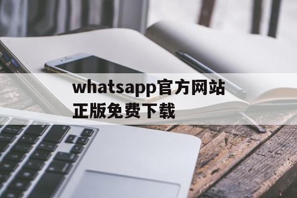 whatsapp官方网站正版免费下载,whatsapp官方网下载安卓2020手机版