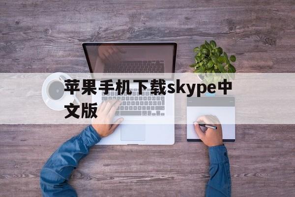 苹果手机下载skype中文版,苹果手机下载skype中文版软件