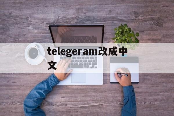 telegeram改成中文,telegram怎么改成汉语