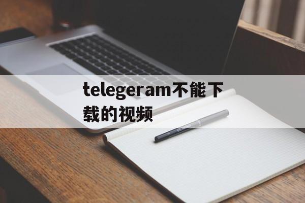 telegeram不能下载的视频,telegram视频必须下完才能看吗