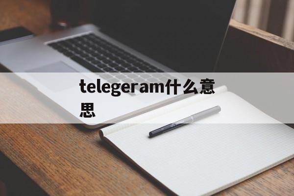 telegeram什么意思,telegeram是什么平台