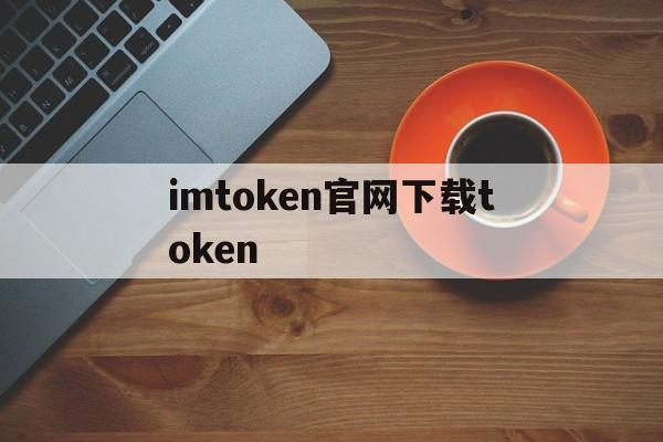包含imtoken官网下载token的词条