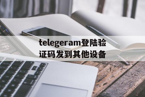 关于telegeram登陆验证码发到其他设备的信息