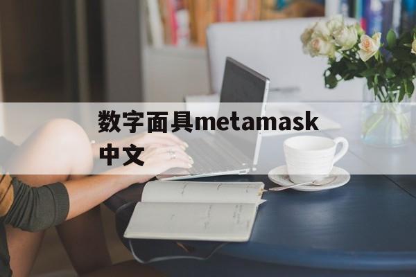 数字面具metamask中文,metamask官方下载620版本