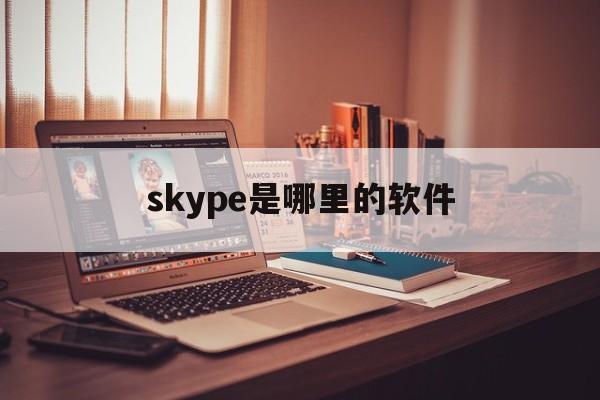 skype是哪里的软件,skype是什么软件下载