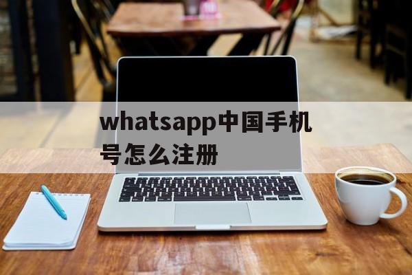 whatsapp中国手机号怎么注册,whatsapp用中国手机号可以注册吗
