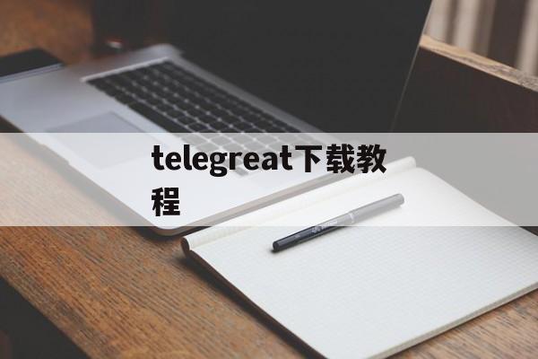 telegreat下载教程,苹果怎么下载telegream