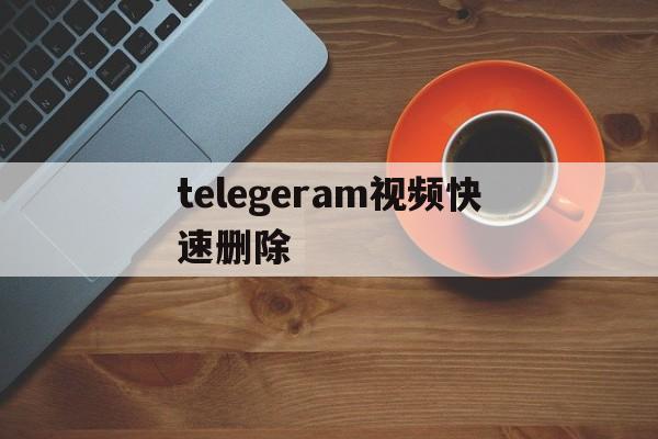 telegeram视频快速删除-telegeram缓存的文件在哪