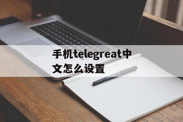 手机telegreat中文怎么设置-苹果手机telegreat中文怎么设置