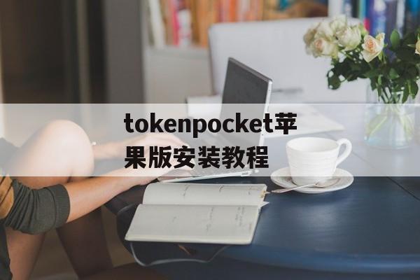 tokenpocket苹果版安装教程的简单介绍