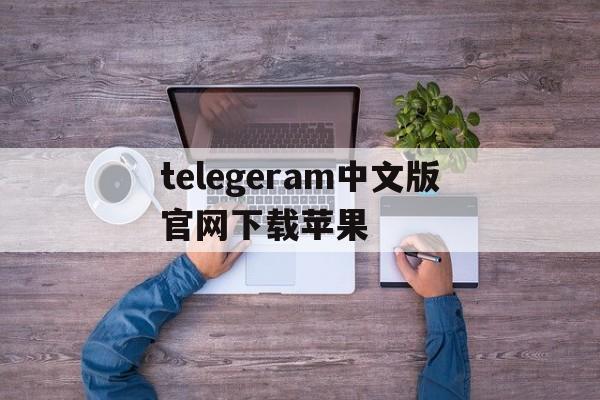 telegeram中文版官网下载苹果-苹果手机telegreat中文怎么设置