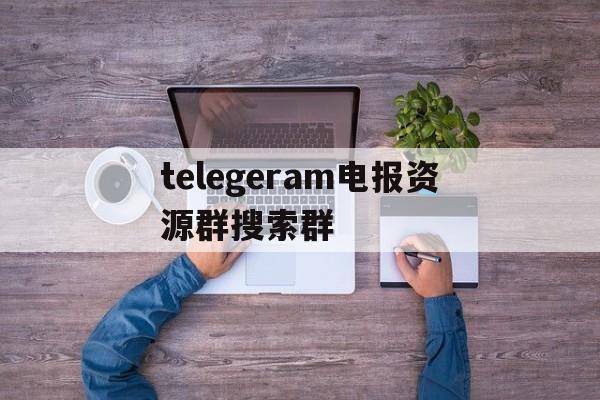 telegeram电报资源群搜索群的简单介绍