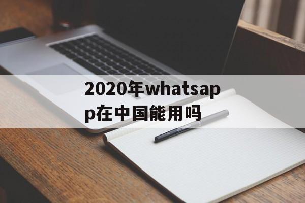 2020年whatsapp在中国能用吗的简单介绍