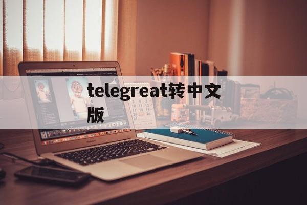 telegreat转中文版-telegreat转中文版链接