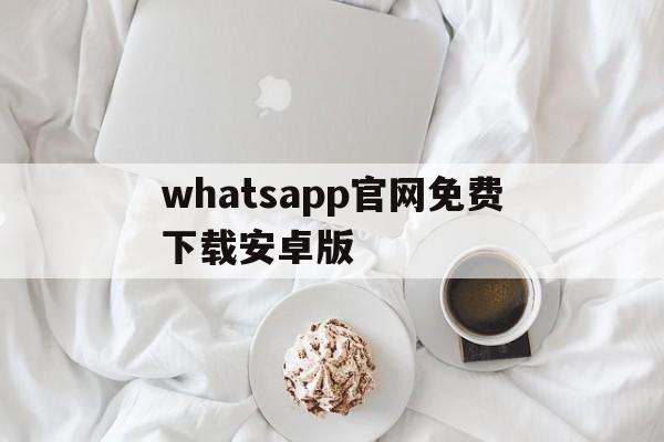 whatsapp官网免费下载安卓版-whatsapp官方网下载最新版2020
