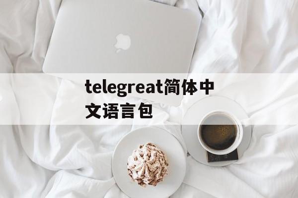 telegreat简体中文语言包-telegreat苹果怎么改中文版