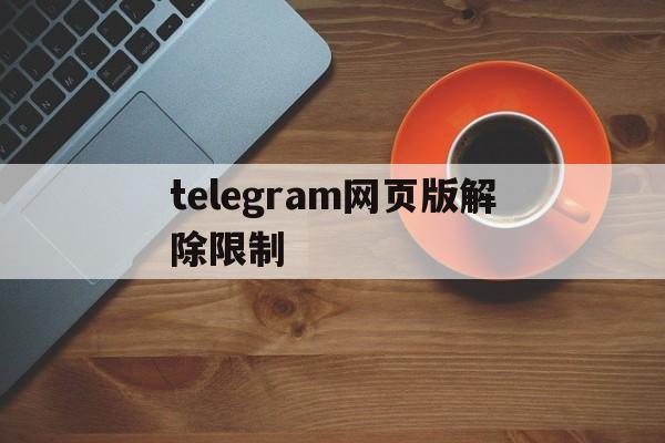 telegram网页版解除限制-telegram解除敏感限制苹果手机