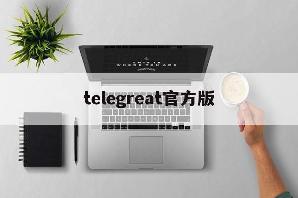 telegreat官方版-telegram网页版登录入口