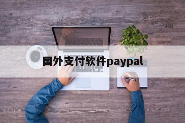 国外支付软件paypal-国外支付软件paypal下载