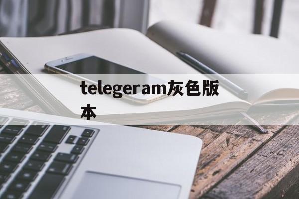 telegeram灰色版本-电报telegeram官网灰色