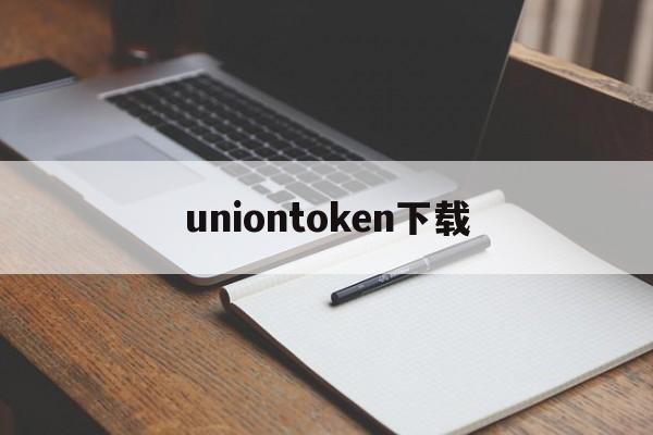 包含uniontoken下载的词条