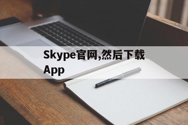 包含Skype官网,然后下载App的词条