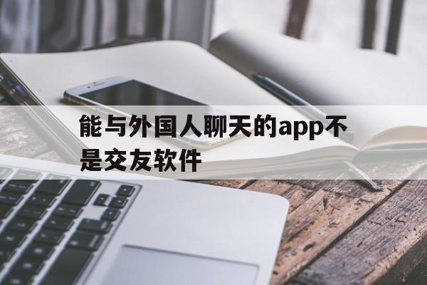 能与外国人聊天的app不是交友软件-能与外国人聊天的app不是交友软件下载