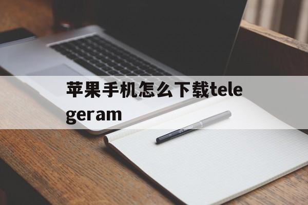 苹果手机怎么下载telegeram-telegraph苹果中文版官网下载