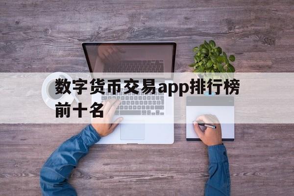 数字货币交易app排行榜前十名-数字货币交易app排行榜前十名是真的吗