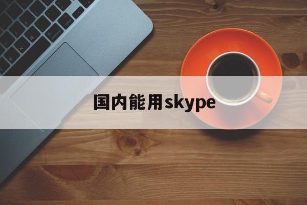 国内能用skype-国内能用的tracker