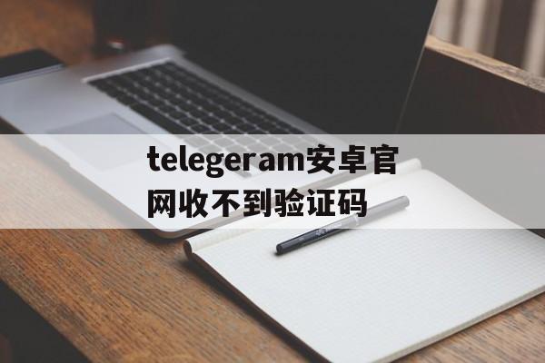 telegeram安卓官网收不到验证码-为什么我的telegram收不到短信登陆