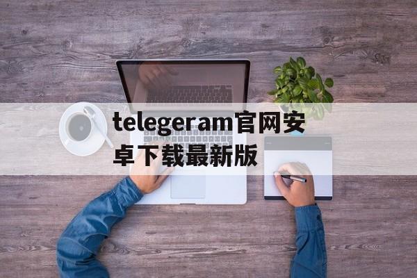 包含telegeram官网安卓下载最新版的词条