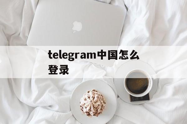 telegram中国怎么登录-telegeram官网入口谷歌应用商店