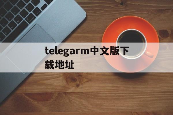 telegarm中文版下载地址-telegarm download