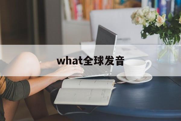 what全球发音-what全球发音在哪里找