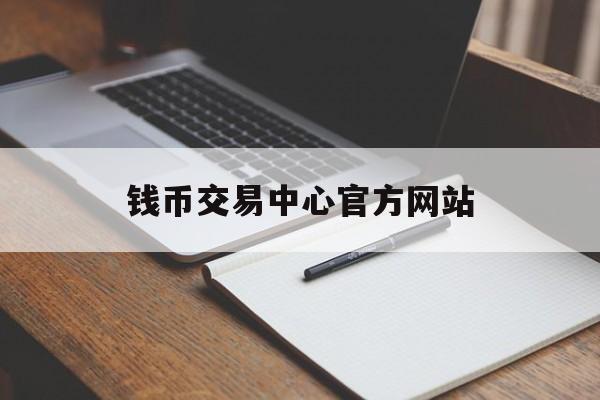 钱币交易中心官方网站-钱币交易中心官方网站下载安装