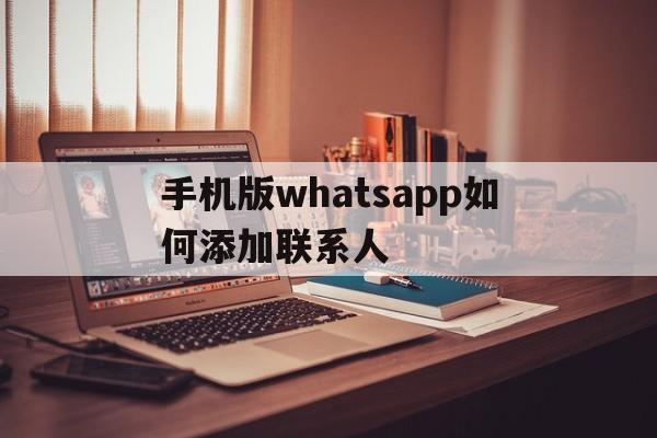 包含手机版whatsapp如何添加联系人的词条