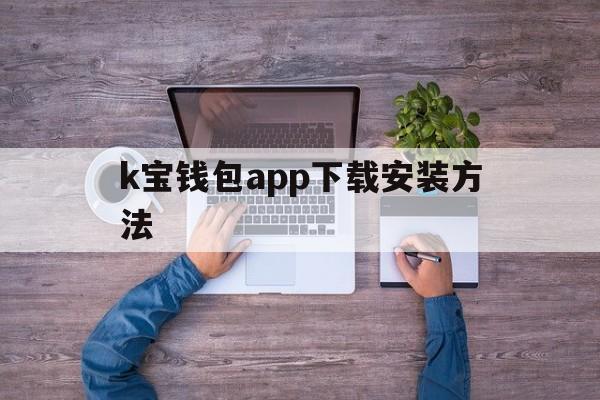 k宝钱包app下载安装方法的简单介绍