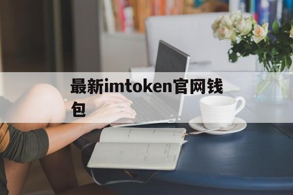 最新imtoken官网钱包-imtoken钱包下载20版本