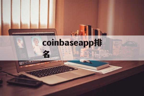 coinbaseapp排名-coinbase这个软件是正规的吗