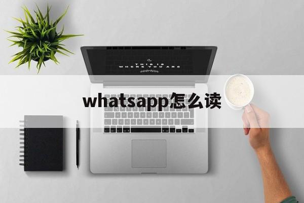 whatsapp怎么读-whatsapp怎么读中文谐音